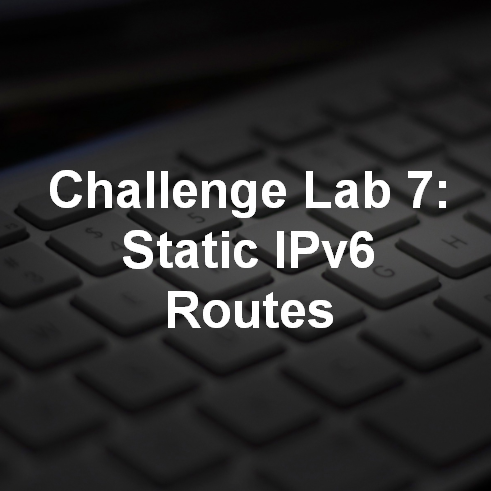 Challenge Lab 7: Static IPv6 Routes 3