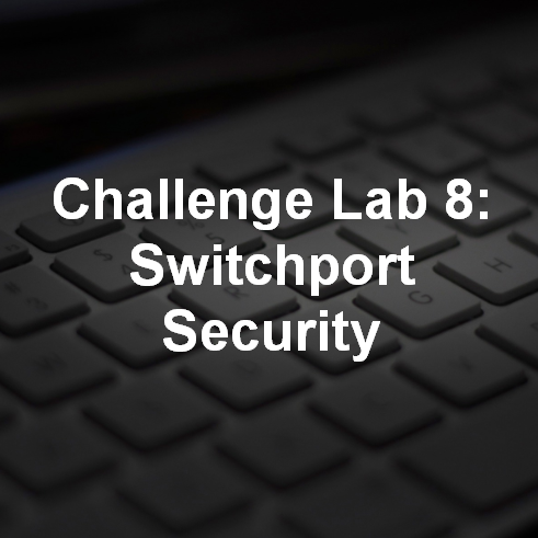 Challenge Lab 8: Switchport Security 11
