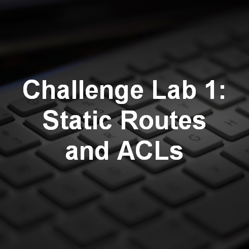 Challenge Lab 1: Static Routes and ACLs 14