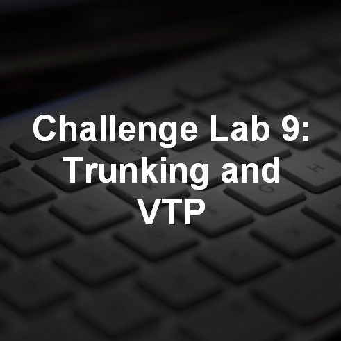 Challenge Lab 9: Trunking and VTP 4