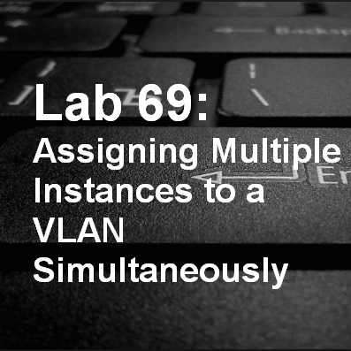Lab 69: Assigning Multiple Instances to a VLAN Simultaneously 5
