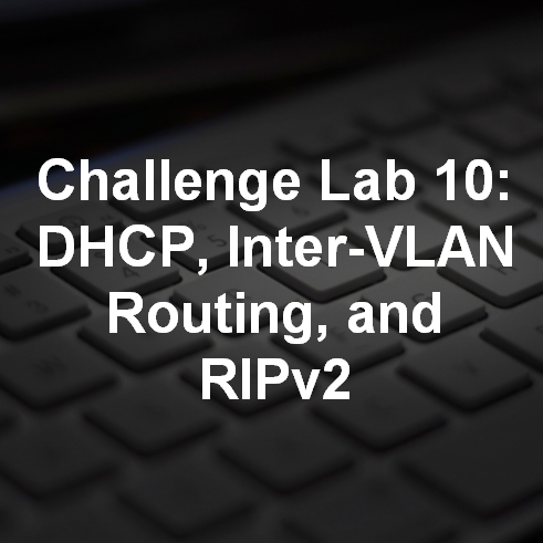 Challenge Lab 10: DHCP, Inter-VLAN Routing, and RIPv2 7