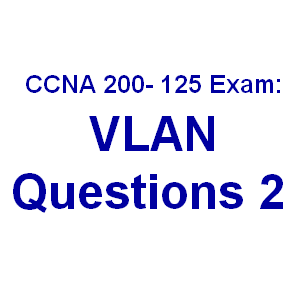 CCNA 200-125 Exam: VLAN Questions 2 With Answers 3