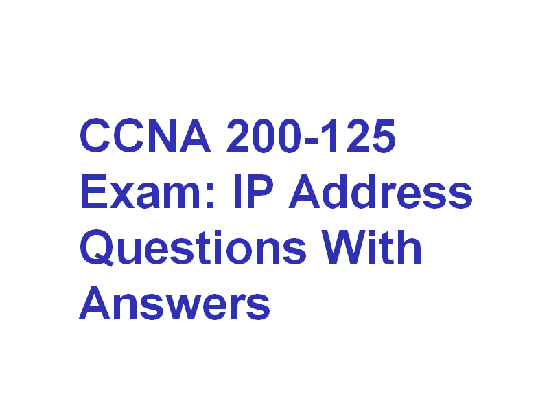 CCNA 200-125 Exam: IP Address Questions With Answers 2
